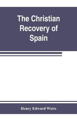 Book cover for The Christian recovery of Spain, being the story of Spain from the Moorish conquest to the fall of Granada (711-1492 a.d.)