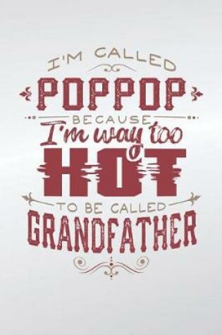 Cover of I'm Called Poppop Because I'm Way Too Hot To Be Called Grandfather