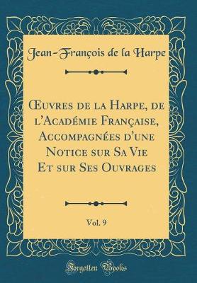 Book cover for Oeuvres de la Harpe, de l'Academie Francaise, Accompagnees d'Une Notice Sur Sa Vie Et Sur Ses Ouvrages, Vol. 9 (Classic Reprint)