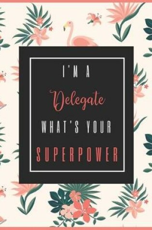 Cover of I'm A DELEGATE, What's Your Superpower?