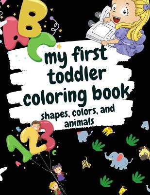 Book cover for My First Toddler Coloring Book Shapes, Colors, and Animals