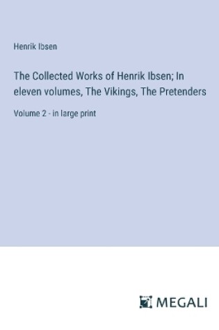 Cover of The Collected Works of Henrik Ibsen; In eleven volumes, The Vikings, The Pretenders