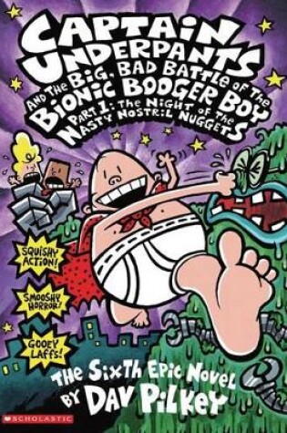Captain Underpants and the Big, Bad Battle of Bionic Booger Boy Part 1 The Night of the Nasty Nostril Nuggets (Captain Underpants #6)