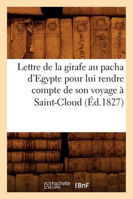 Cover of Lettre de la girafe au pacha d'Egypte pour lui rendre compte de son voyage a Saint-Cloud (Ed.1827)