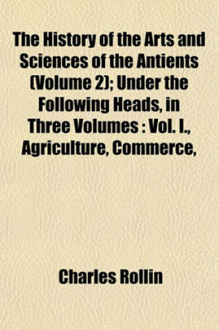 Cover of The History of the Arts and Sciences of the Antients (Volume 2); Under the Following Heads, in Three Volumes