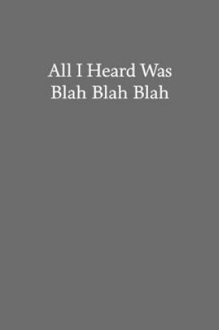 Cover of All I Heard Was Blah Blah Blah