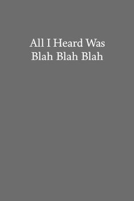 Book cover for All I Heard Was Blah Blah Blah