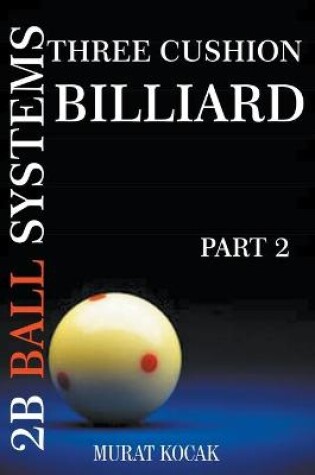 Cover of Three Cushion Billiard 2B Ball Systems - Part 2