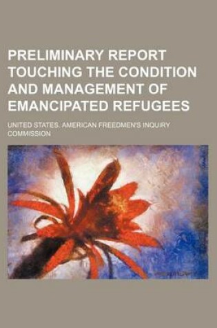 Cover of Preliminary Report Touching the Condition and Management of Emancipated Refugees