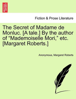 Book cover for The Secret of Madame de Monluc. [A Tale.] by the Author of "Mademoiselle Mori," Etc. [Margaret Roberts.]