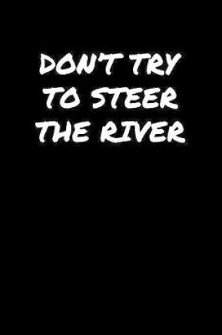 Cover of Don't Try To Steer The River