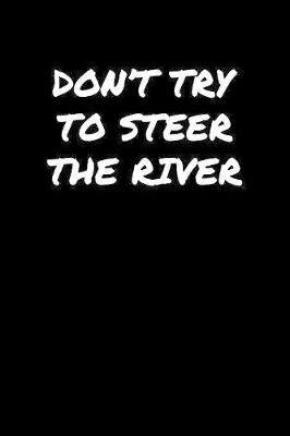 Book cover for Don't Try To Steer The River