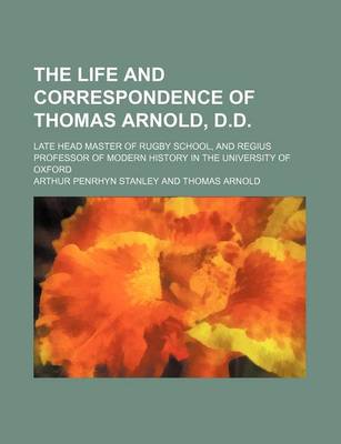 Book cover for The Life and Correspondence of Thomas Arnold, D.D. (Volume 1); Late Head Master of Rugby School, and Regius Professor of Modern History in the University of Oxford