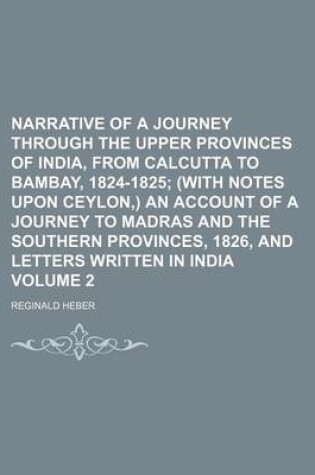 Cover of Narrative of a Journey Through the Upper Provinces of India, from Calcutta to Bambay, 1824-1825 Volume 2