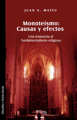 Cover of Monoteismo. Causas y Efectos. Una Respuesta Al Fundamentalismo Religioso
