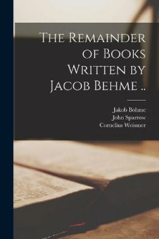 Cover of The Remainder of Books Written by Jacob Behme ..