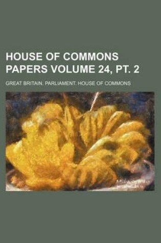 Cover of House of Commons Papers Volume 24, PT. 2