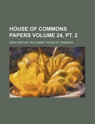 Book cover for House of Commons Papers Volume 24, PT. 2