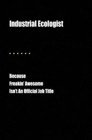 Cover of Industrial Ecologist Because Freakin' Awesome Isn't an Official Job Title