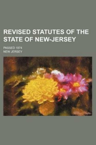 Cover of Revised Statutes of the State of New-Jersey; Passed 1874