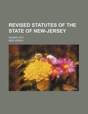 Book cover for Revised Statutes of the State of New-Jersey; Passed 1874