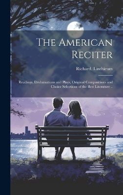 Book cover for The American Reciter; Readings, Declamations and Plays, Original Compositions and Choice Selections of the Best Literature ..