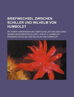 Book cover for Briefwechsel Zwischen Schiller Und Wilhelm Von Humboldt; Mit Einer Vorerinnerung Uber Schiller Und Den Gang Seiner Geistesentwicklung - Von W. V. Humboldt