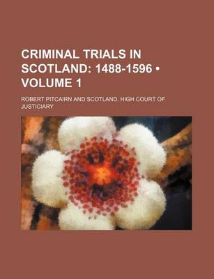 Book cover for Criminal Trials in Scotland (Volume 1); 1488-1596