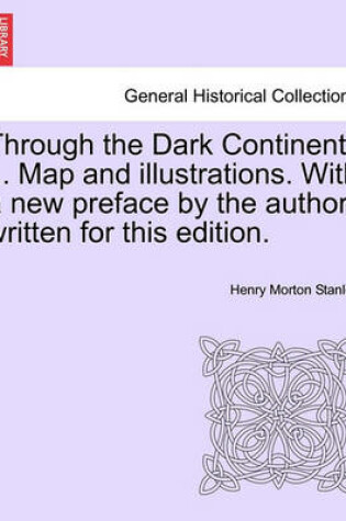 Cover of Through the Dark Continent ... Map and Illustrations. with a New Preface by the Author, Written for This Edition. Vol. II