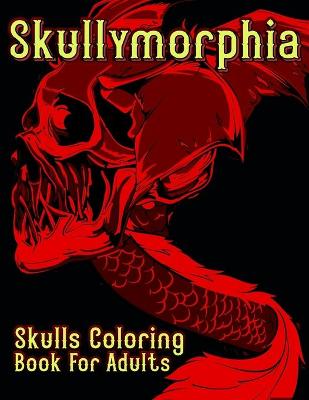 Book cover for Skullymorphia Skulls Coloring Book For Adults