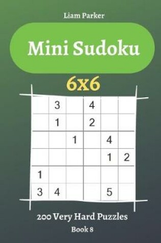 Cover of Mini Sudoku - 200 Very Hard Puzzles 6x6 (book 8)