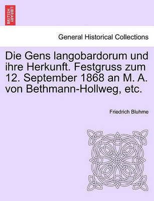 Book cover for Die Gens Langobardorum Und Ihre Herkunft. Festgruss Zum 12. September 1868 an M. A. Von Bethmann-Hollweg, Etc.