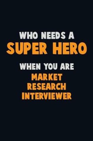 Cover of Who Need A SUPER HERO, When You Are Market Research Interviewer