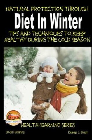 Cover of Natural Protection Through Diet In Winter - Tips And Techniques To Keep Healthy During The Cold Season