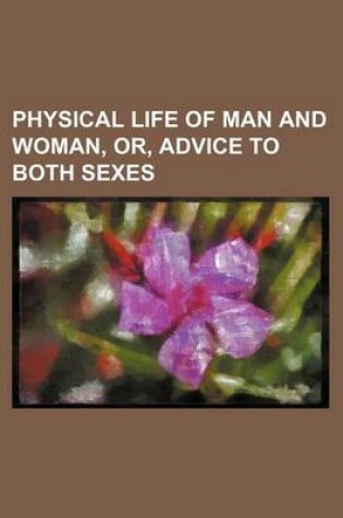 Cover of Physical Life of Man and Woman, Or, Advice to Both Sexes