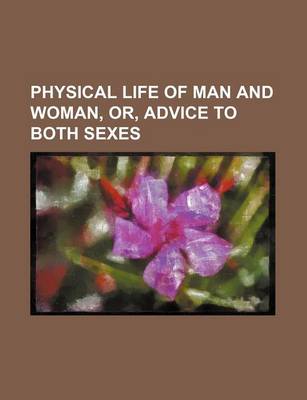 Book cover for Physical Life of Man and Woman, Or, Advice to Both Sexes