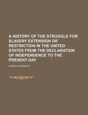 Book cover for A History of the Struggle for Slavery Extension or Restriction in the United States from the Declaration of Independence to the Present Day