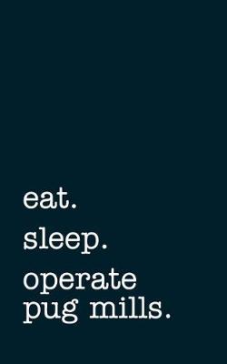 Book cover for eat. sleep. operate pug mills. - Lined Notebook