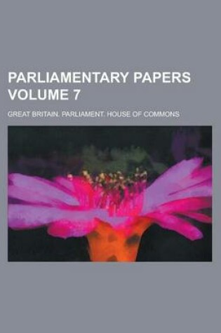 Cover of Parliamentary Papers Volume 7