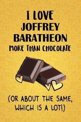 Cover of I Love Joffrey Baratheon More Than Chocolate (Or About The Same, Which Is A Lot!)