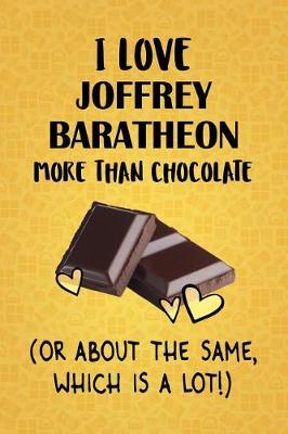 Cover of I Love Joffrey Baratheon More Than Chocolate (Or About The Same, Which Is A Lot!)