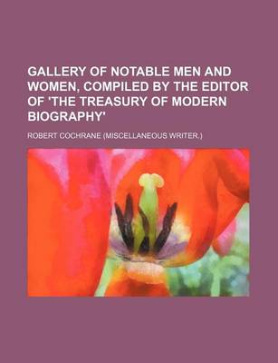 Book cover for Gallery of Notable Men and Women, Compiled by the Editor of 'The Treasury of Modern Biography'