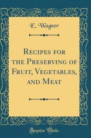 Cover of Recipes for the Preserving of Fruit, Vegetables, and Meat (Classic Reprint)