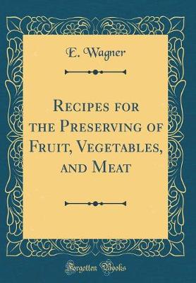 Book cover for Recipes for the Preserving of Fruit, Vegetables, and Meat (Classic Reprint)