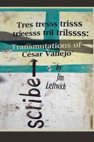 Cover of Tres Tresss Trisss Trieesss Tril Trilssss: Transmutations of C√(c)Sar Vallejo