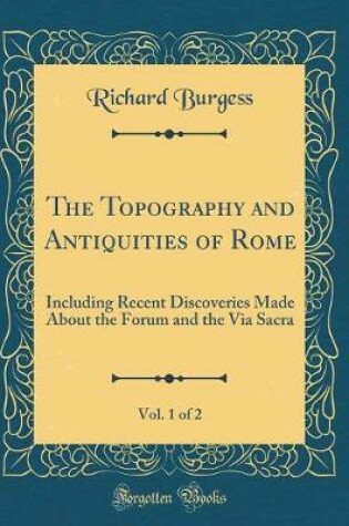 Cover of The Topography and Antiquities of Rome, Vol. 1 of 2