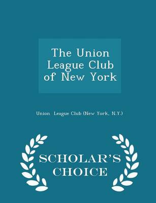Book cover for The Union League Club of New York - Scholar's Choice Edition