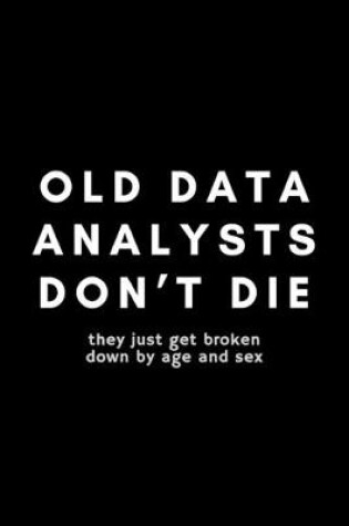 Cover of Old Data Analysts Don't Die They Just Get Broken Down By Age And Sex