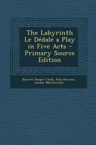 Cover of The Labyrinth Le Dedale a Play in Five Acts - Primary Source Edition