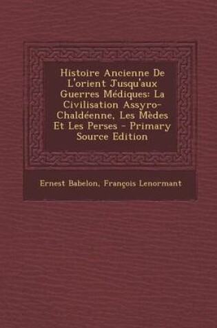 Cover of Histoire Ancienne de L'Orient Jusqu'aux Guerres Mediques